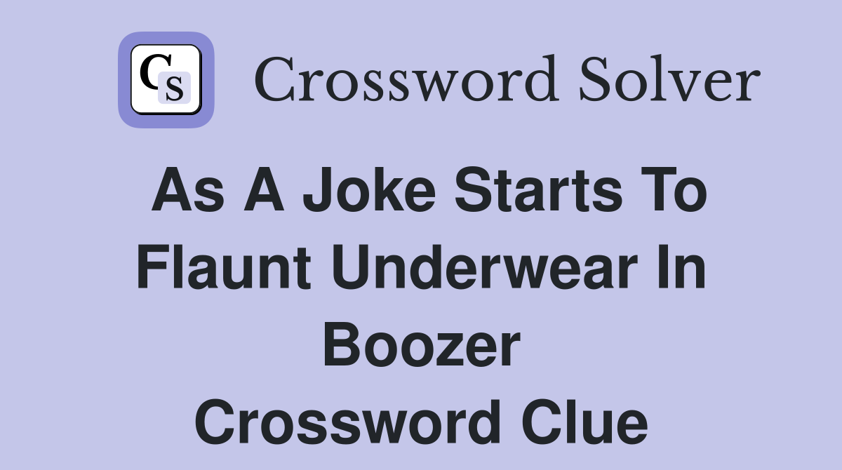 As a joke starts to flaunt underwear in boozer Crossword Clue